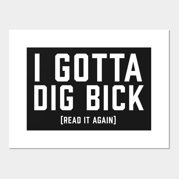 I Gotta Dig Bick WHITE